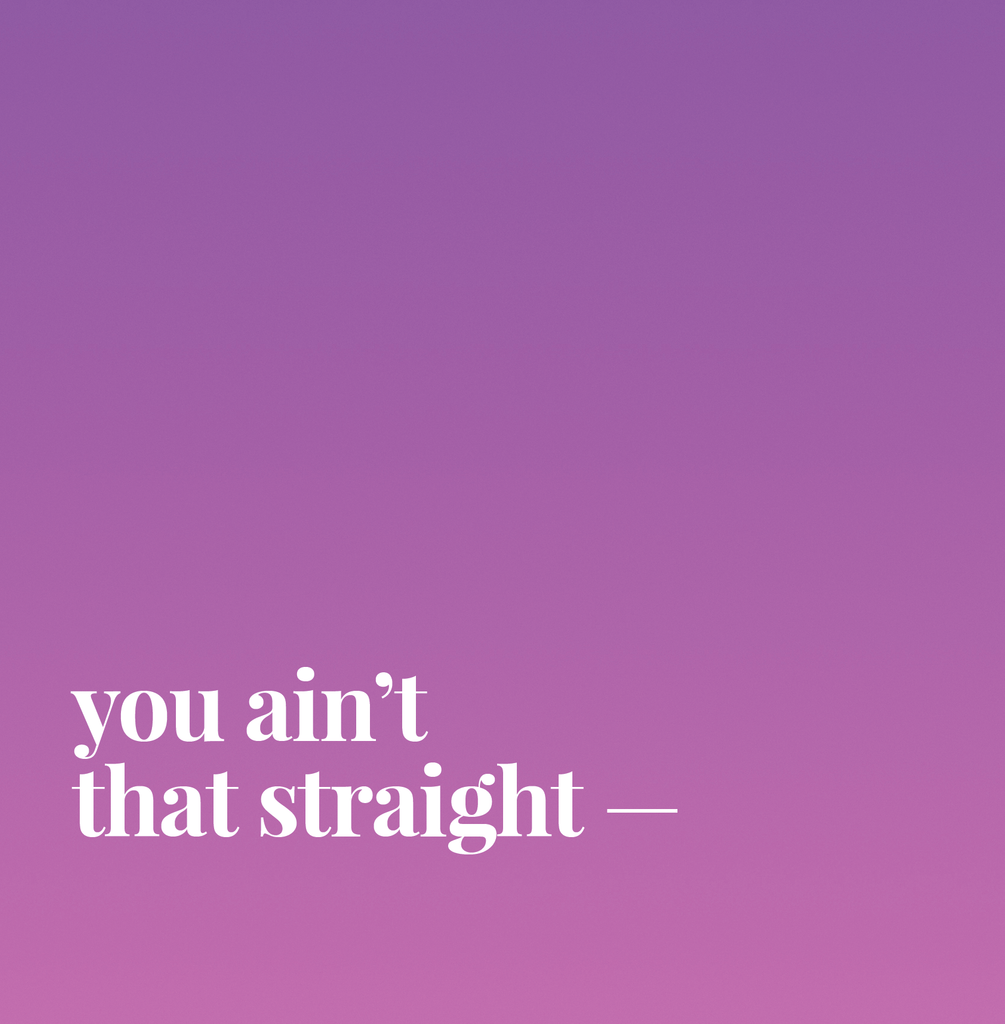 You Ain't That Straight.