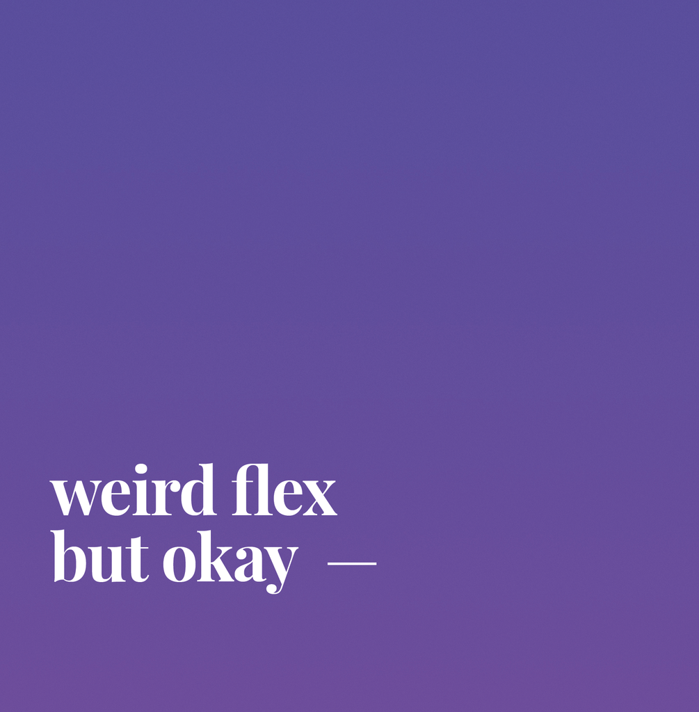 Weird Flex But Okay.