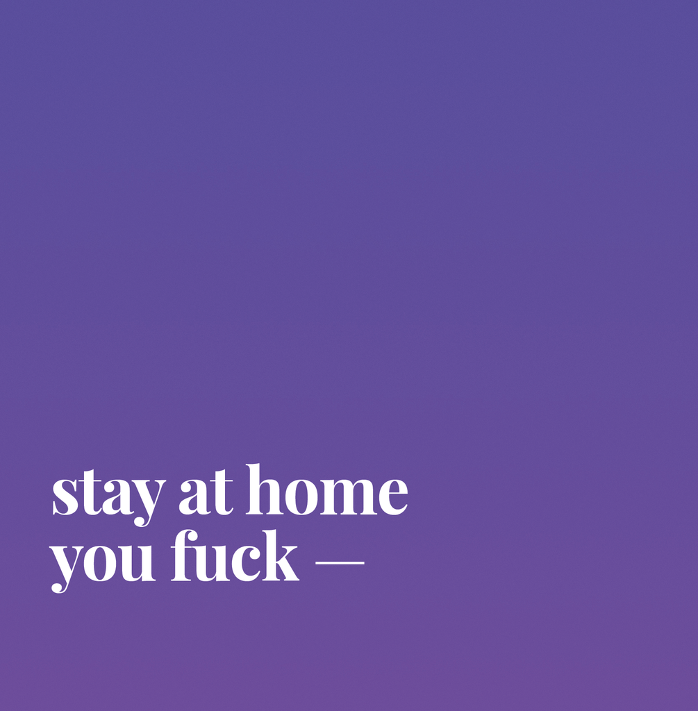 Stay At Home You Fuck.