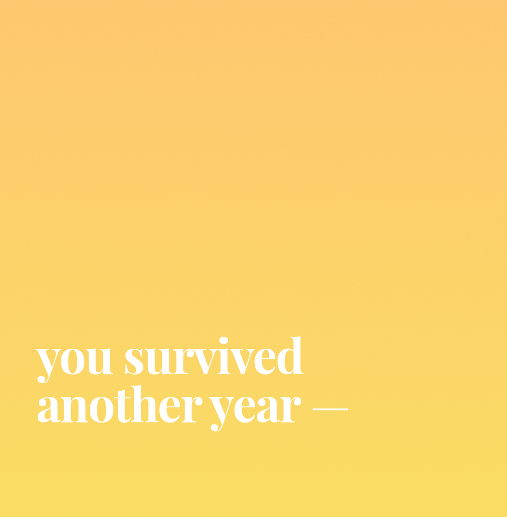 You Survived Another Year.