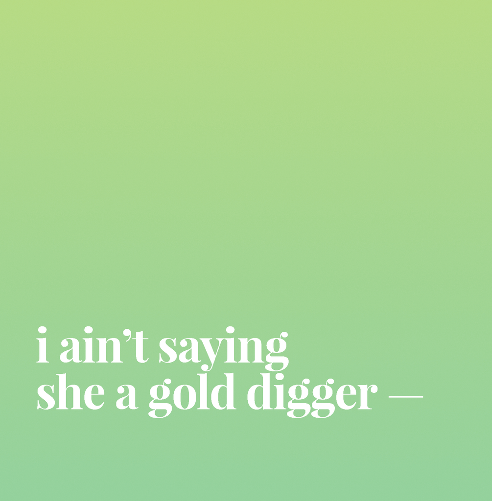 I Ain't Saying She A Gold Digger.
