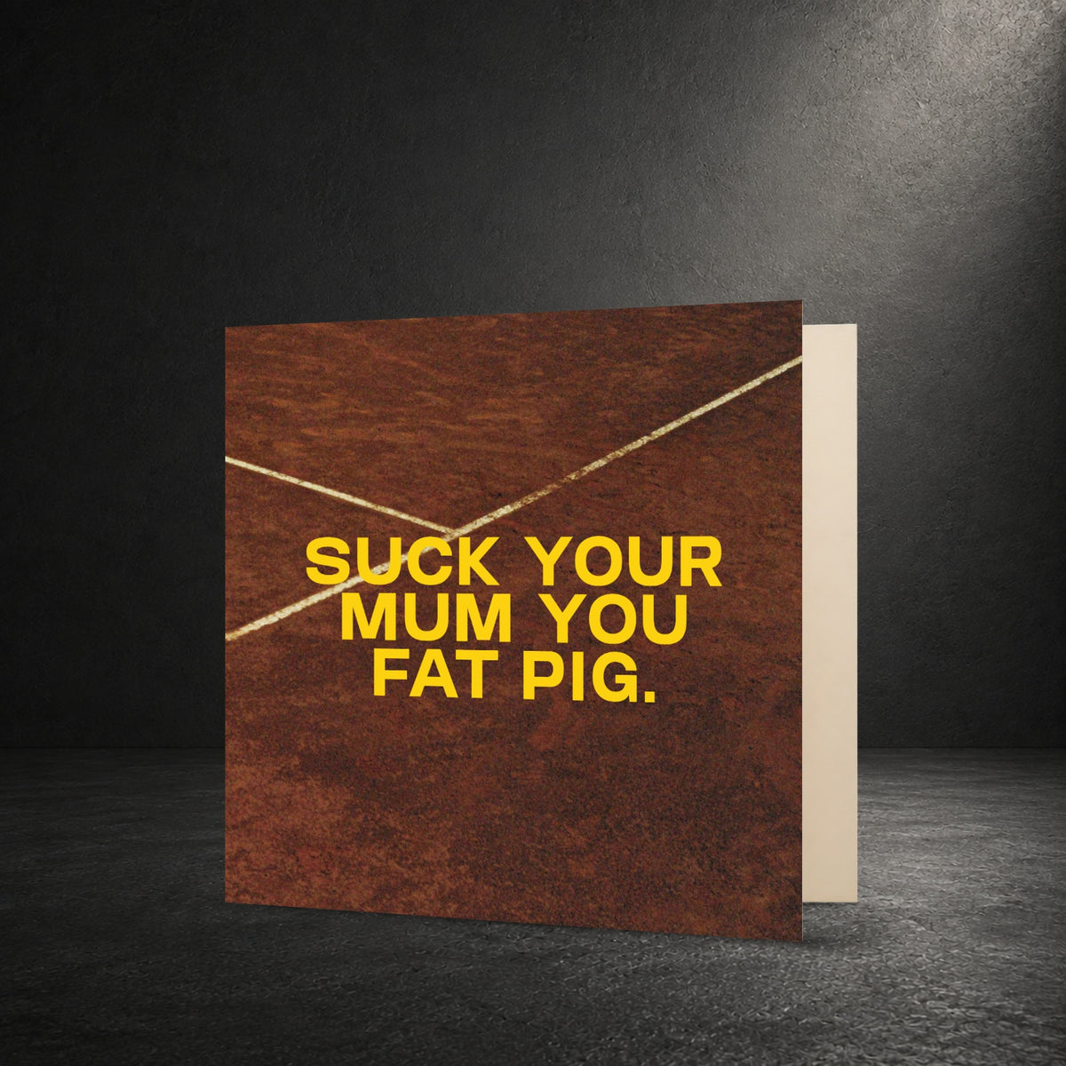 Suck your mum you fat pig. — Design 21 — front