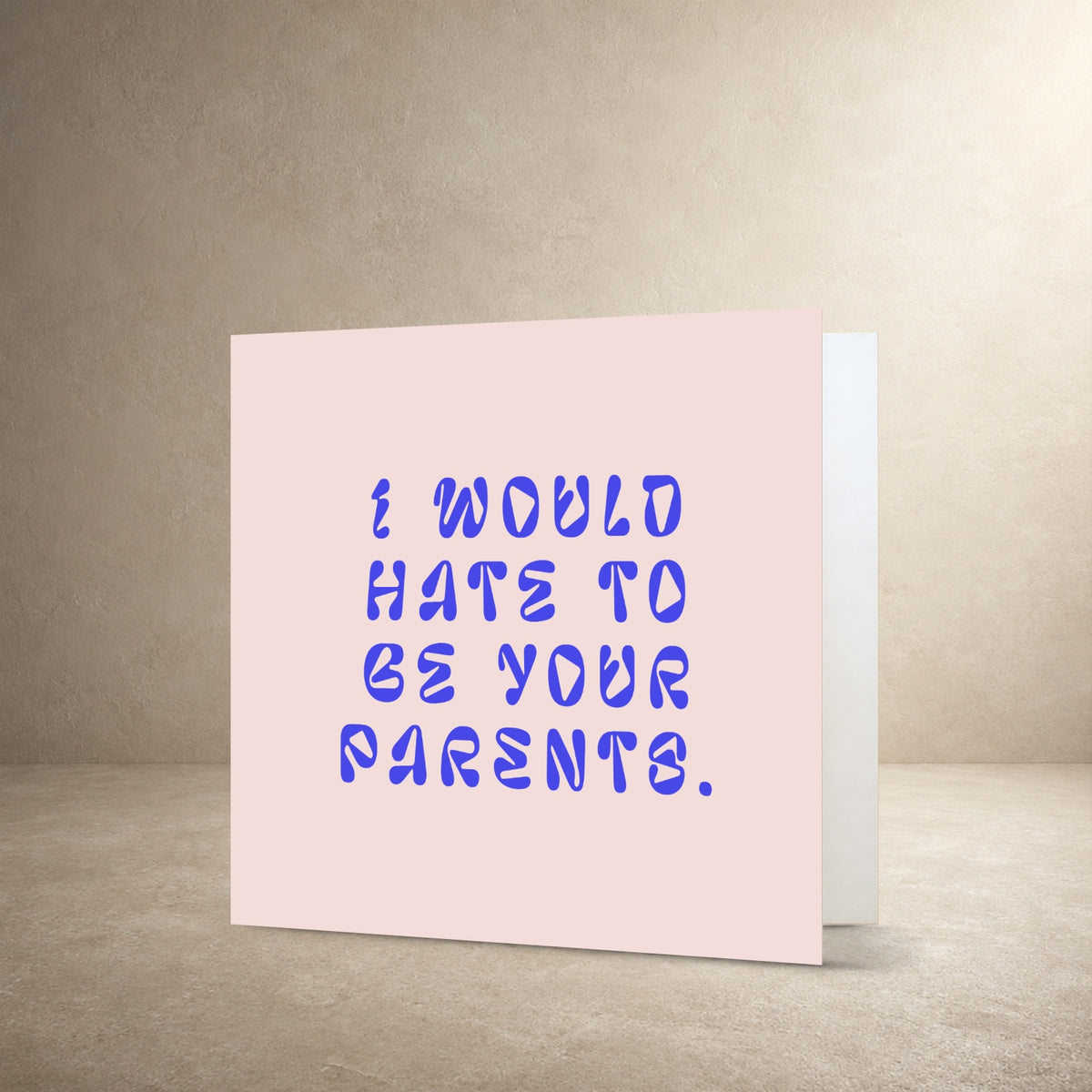 Pale pink card front with bold irregular blue typography, with the message: “I would hate to be your parents.”.