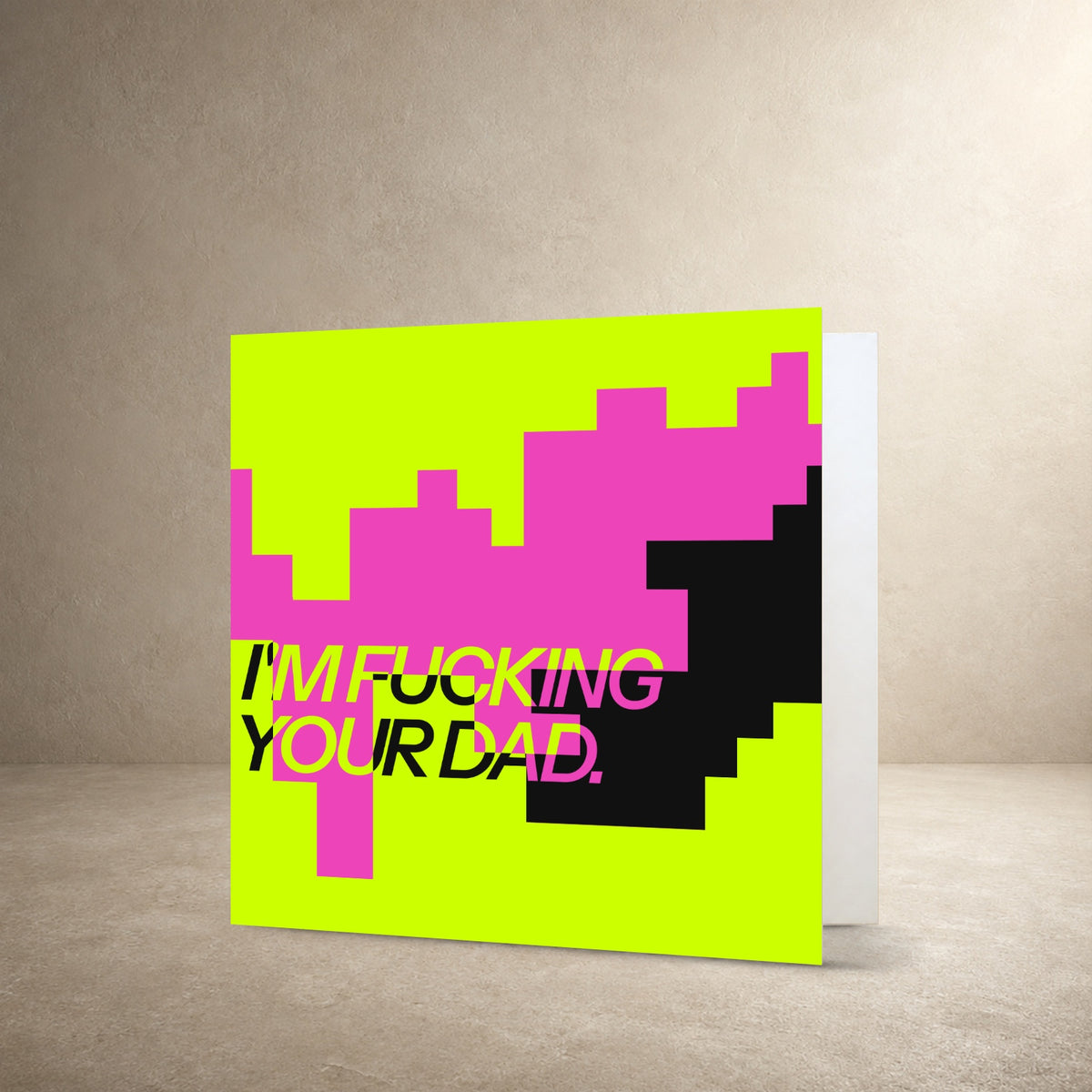 Graphic card front with stepped lime, hot pink and black colour blocks, with the message: “I'm fucking your dad.”.