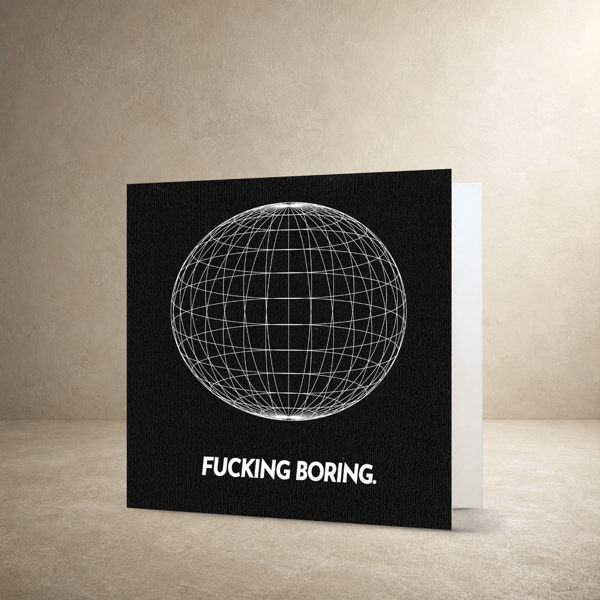Black textured card front with a white wireframe globe, with the message: “Fucking boring.”.