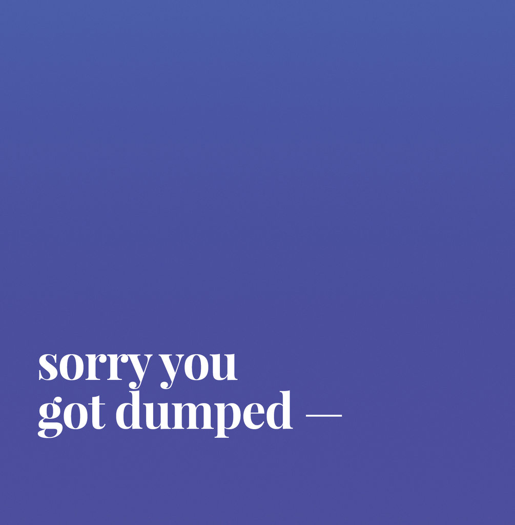 Sorry You Got Dumped.
