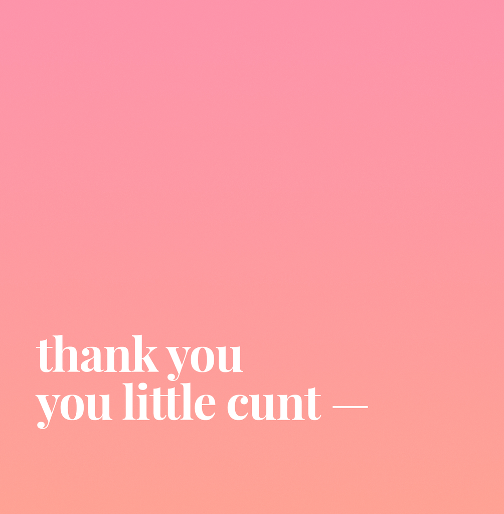 Thank You You Little Cunt.