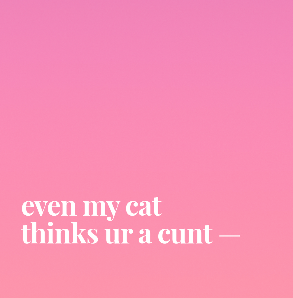 Even My Cat Thinks Ur A Cunt.