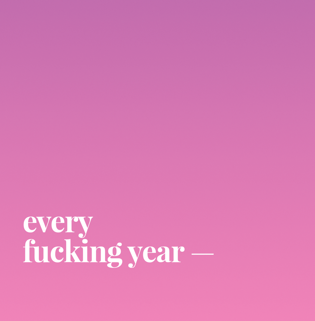 Every Fucking Year.