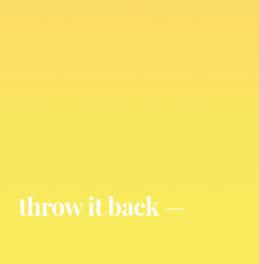 Throw It Back.