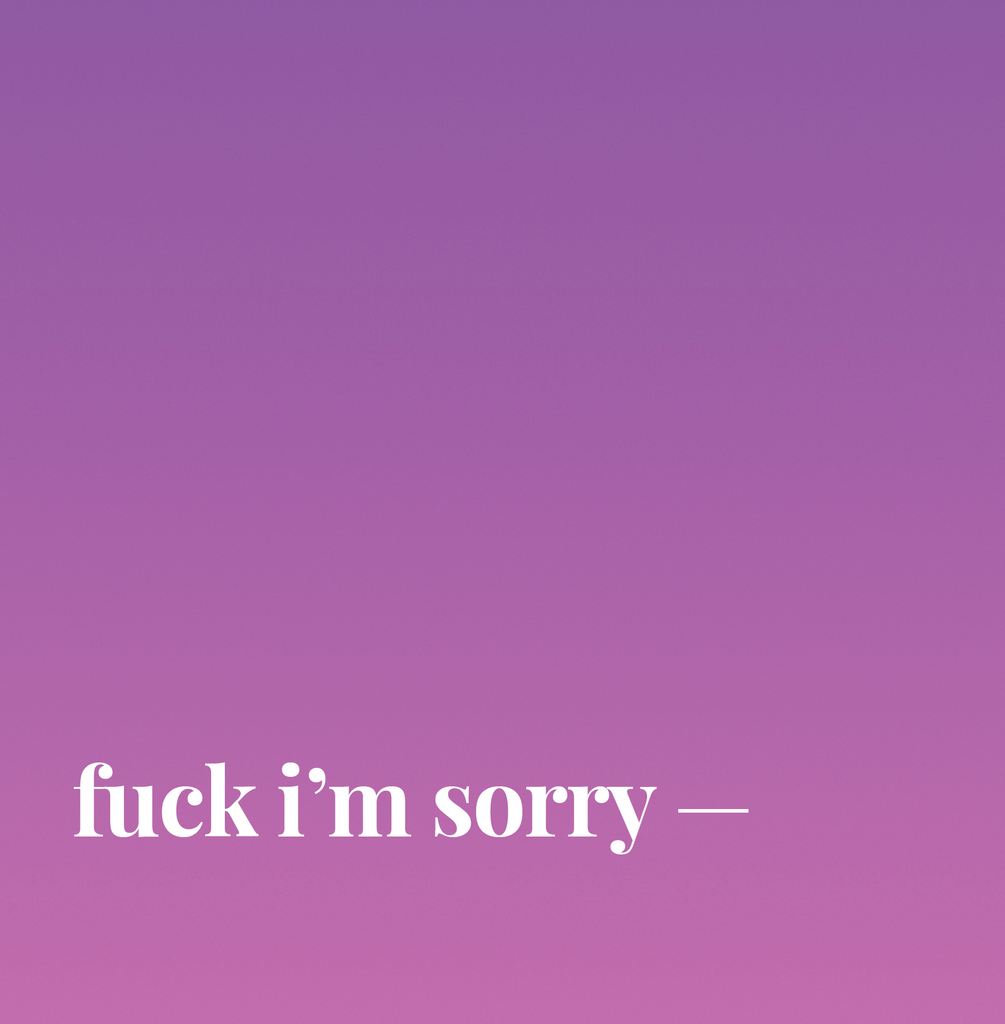 Fuck I'm Sorry.