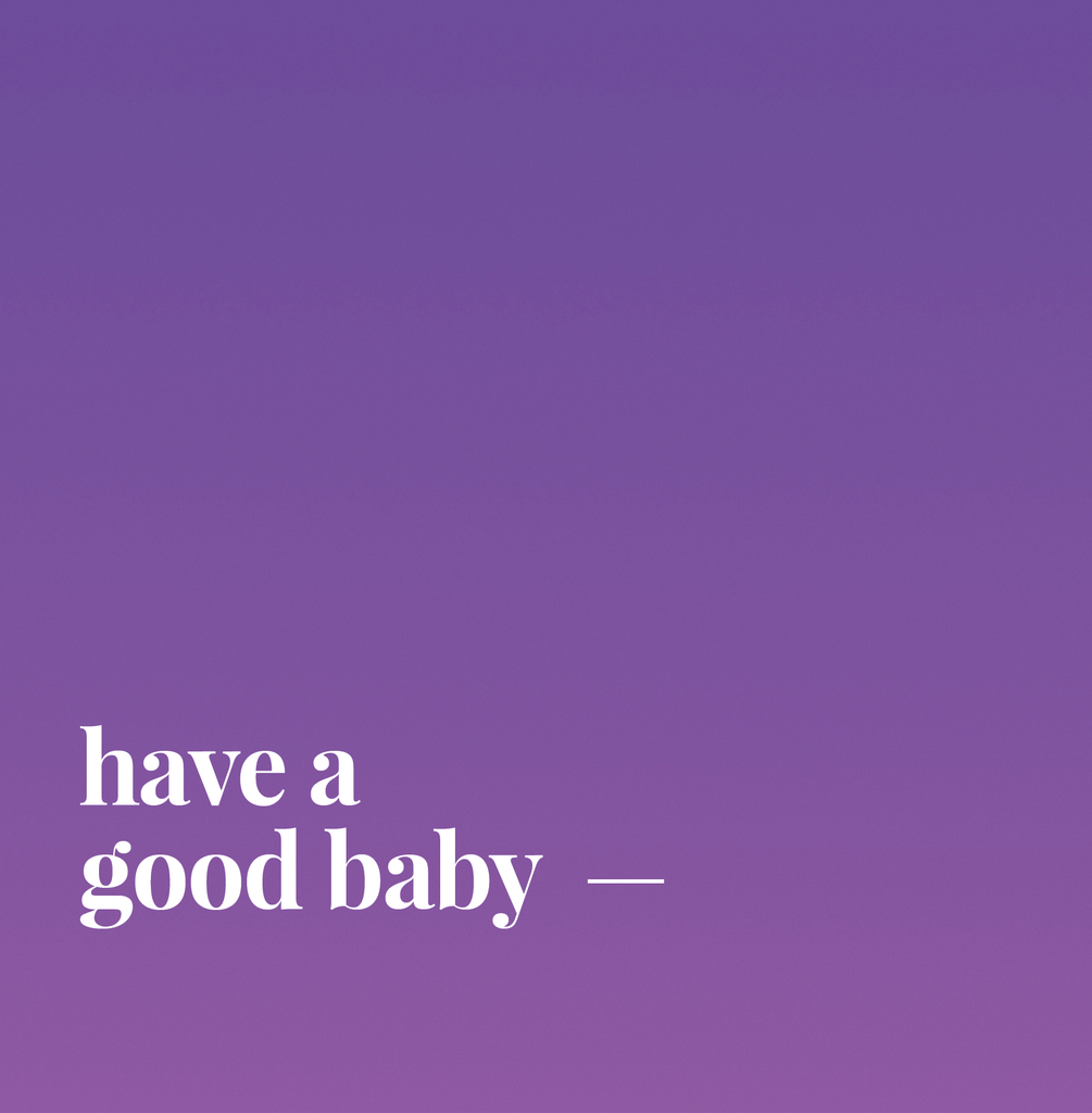 Have A Good Baby.