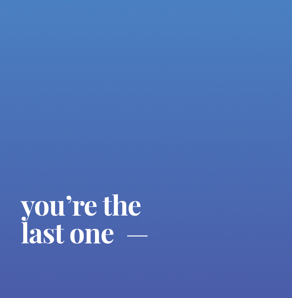 You're The Last One.