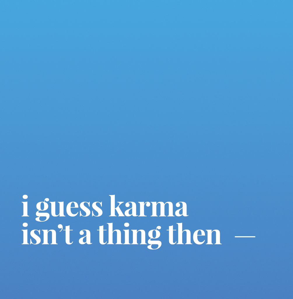 I Guess Karma Isn't A Thing Then.