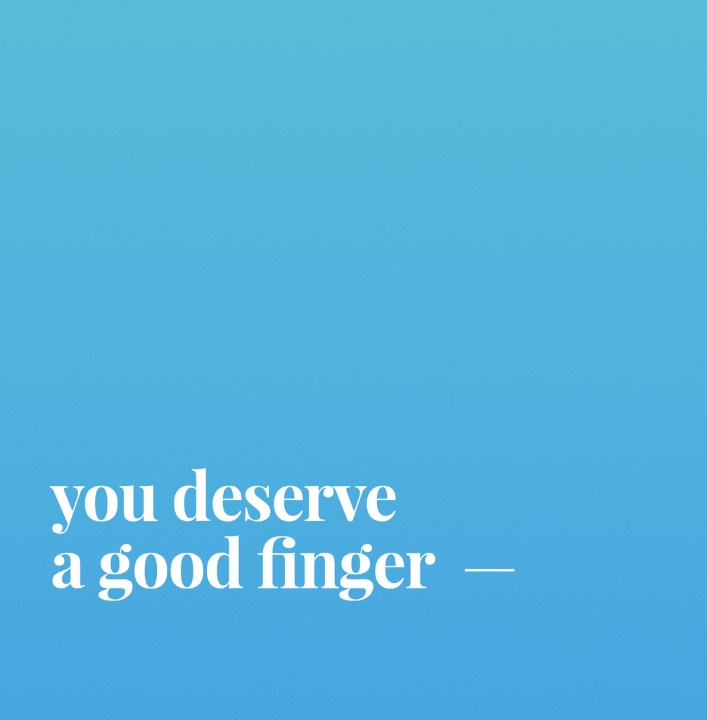You Deserve A Good Finger.