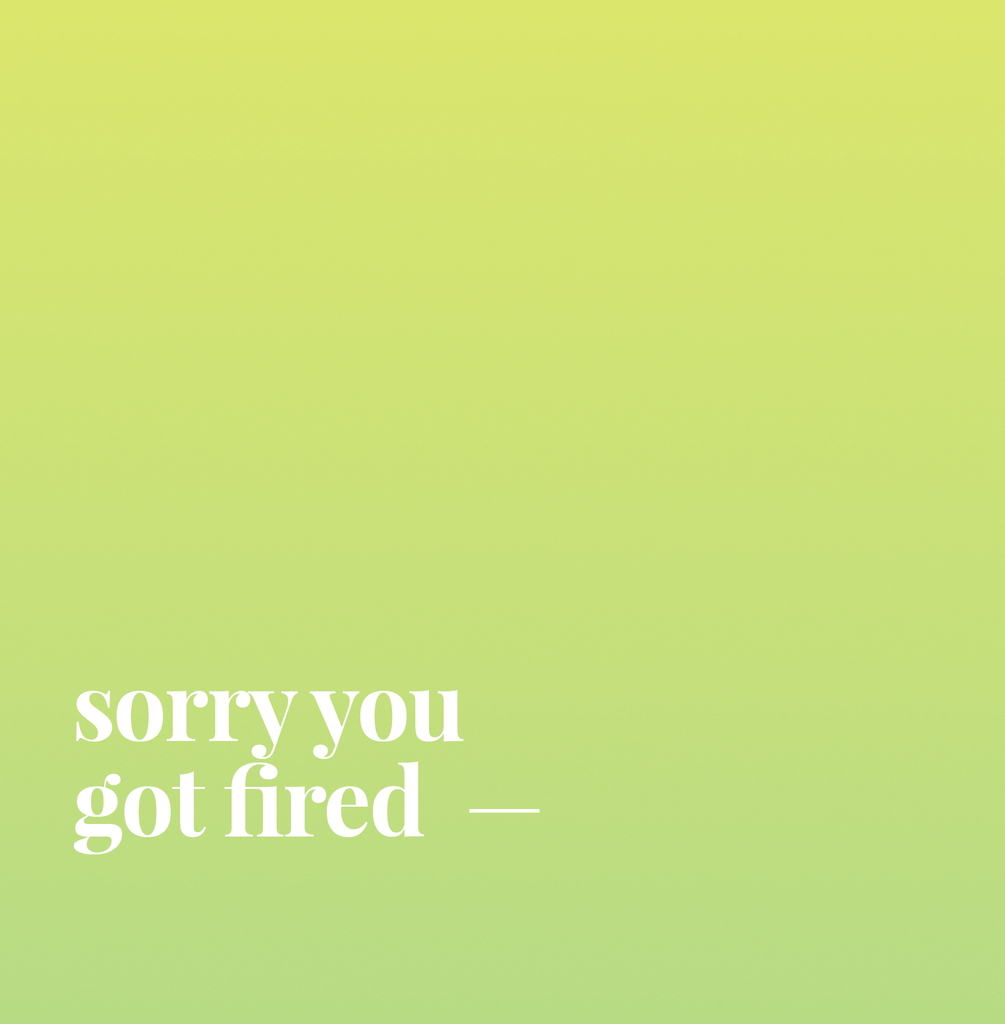 Sorry You Got Fired.