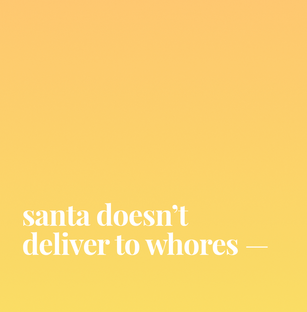 Santa Doesn't Deliver To Whores.