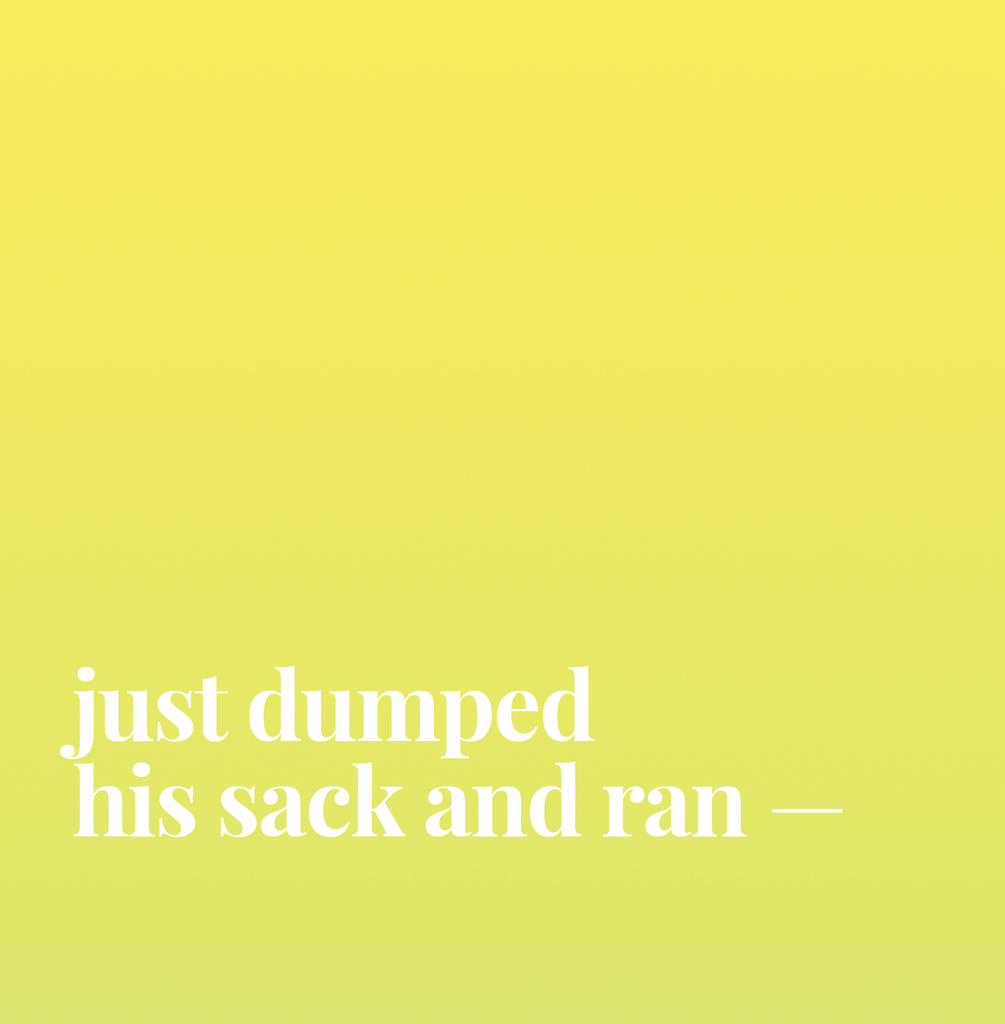 Just Dumped His Sack And Ran.