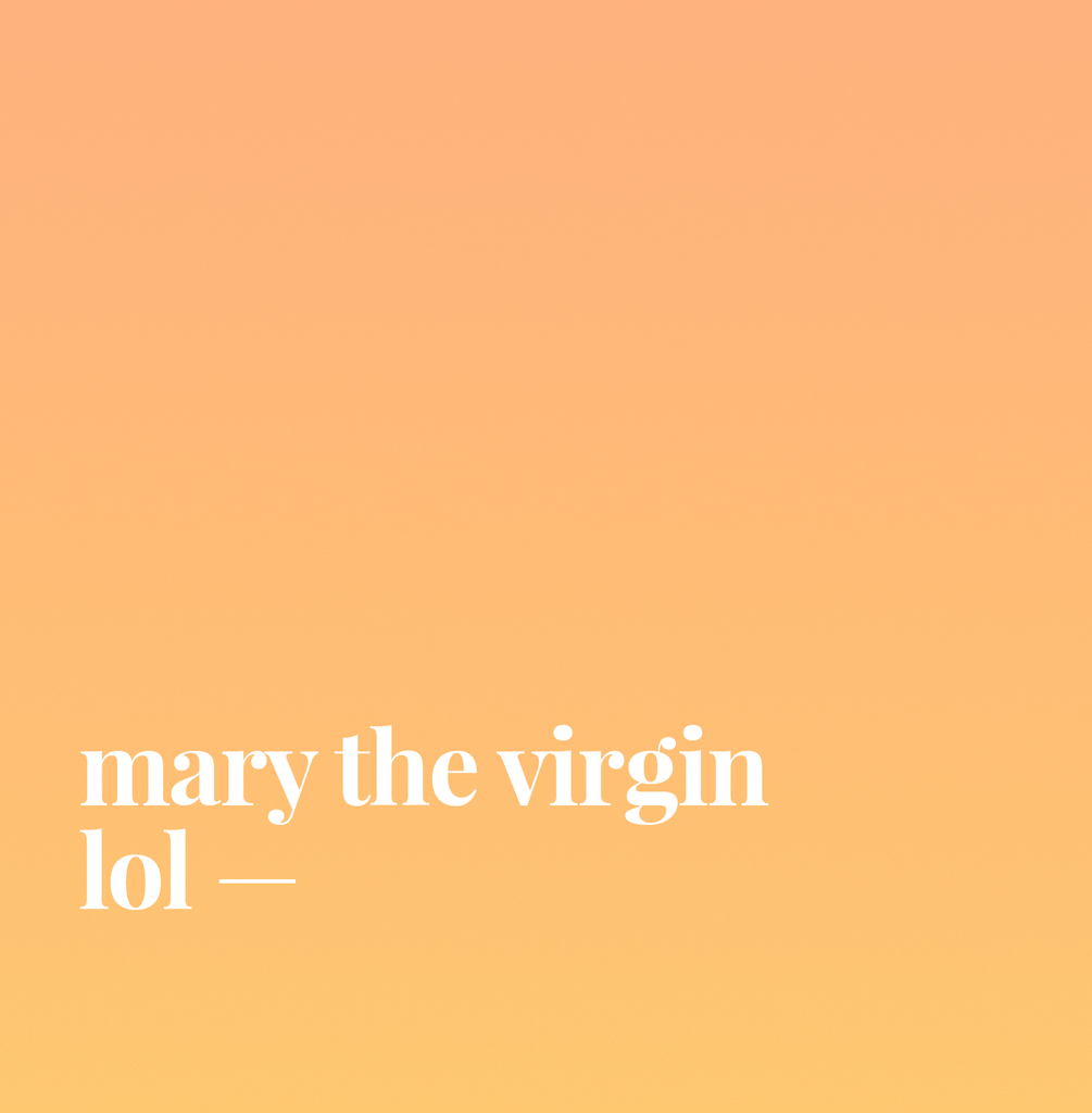 Mary The Virgin Lol.